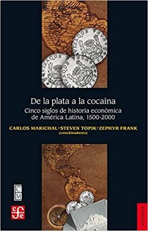 DE LA PLATA A LA COCAÍNA. CINCO SIGLOS DE HISTORIA ECONÓMICA DE AMÉRICA LATINA