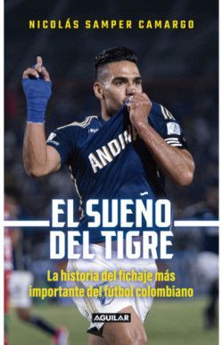 EL SUEÑO DEL TIGRE. LA HISTORIA DEL FICHAJE MÁS IMPORTANTE DEL FÚTBOL COLOMBIANO