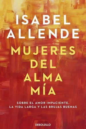 MUJERES DEL ALMA MÍA. SOBRE EL AMOR IMPACIENTE, LA VIDA LARGA Y LAS BRUJAS BUENAS