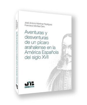 AVENTURAS Y DESVENTURAS DE UN PÍCARO ARAHALENSE EN LA AMÉRICA ESPAÑOLA DEL SIGLO XVII