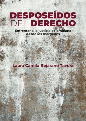 DESPOSEÍDOS DEL DERECHO: ENFRENTAR A LA JUSTICIA COLOMBIANA DESDE LOS MÁRGENES